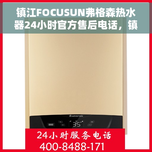镇江FOCUSUN弗格森热水器24小时官方售后电话，镇江FOCUSUN弗格森热水器全天候官方售后热线服务支持
