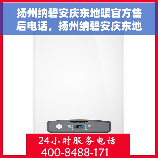 扬州纳碧安庆东地暖官方售后电话，扬州纳碧安庆东地暖官方售后热线电话揭秘