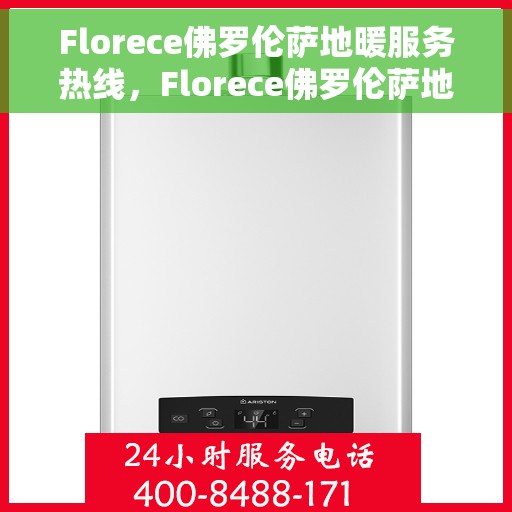 Florece佛罗伦萨地暖服务热线，Florece佛罗伦萨地暖服务热线，专业温暖，一触即达