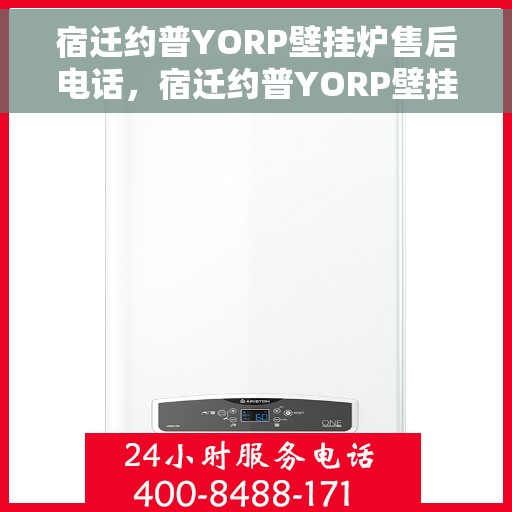 宿迁约普YORP壁挂炉售后电话，宿迁约普YORP壁挂炉售后服务热线及电话全解析