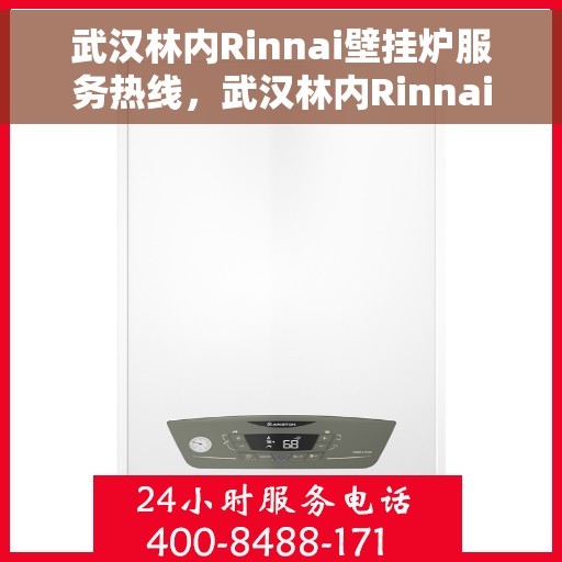 武汉林内Rinnai壁挂炉服务热线，武汉林内Rinnai壁挂炉服务热线，专业维修与保养一站式解决方案