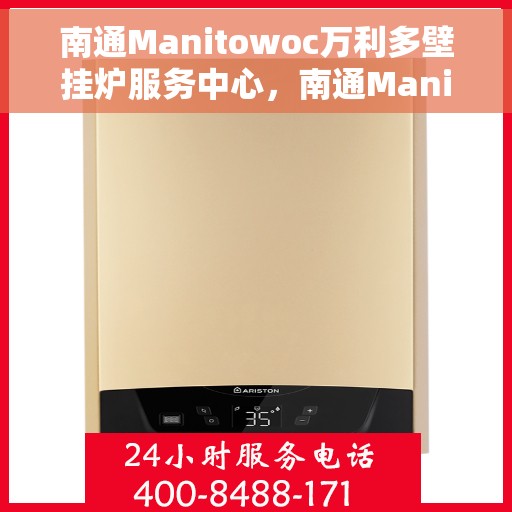 南通Manitowoc万利多壁挂炉服务中心，南通Manitowoc万利多壁挂炉专业服务中心