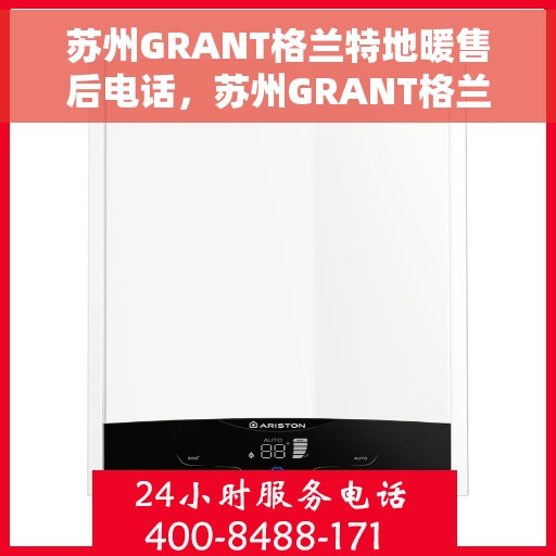 苏州GRANT格兰特地暖售后电话，苏州GRANT格兰特地暖售后服务热线