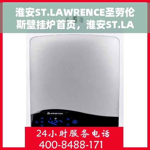 淮安ST.LAWRENCE圣劳伦斯壁挂炉首页，淮安ST.LAWRENCE圣劳伦斯壁挂炉官方首页介绍