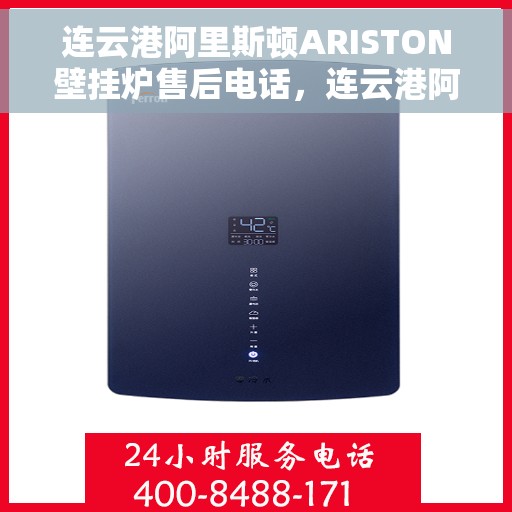 连云港阿里斯顿ARISTON壁挂炉售后电话，连云港阿里斯顿ARISTON壁挂炉售后服务热线及电话全攻略