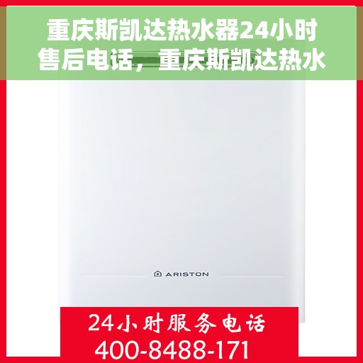 重庆斯凯达热水器24小时售后电话，重庆斯凯达热水器全天候售后热线，专业服务的保障，贴心关怀的承诺