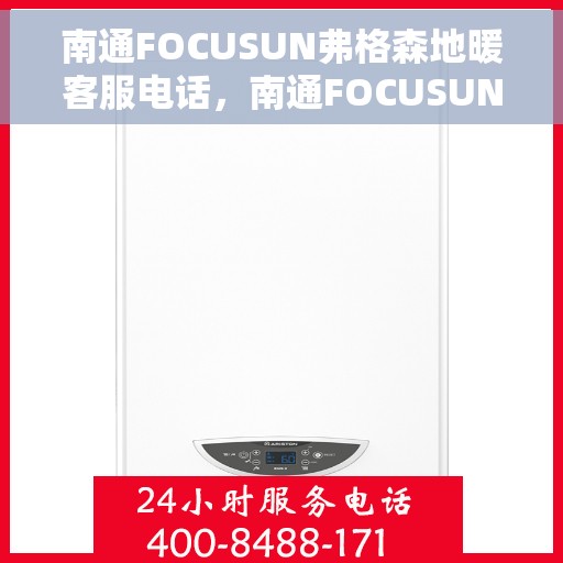 南通FOCUSUN弗格森地暖客服电话，南通FOCUSUN弗格森地暖客服热线及联系方式