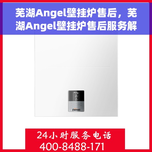 芜湖Angel壁挂炉售后，芜湖Angel壁挂炉售后服务解析