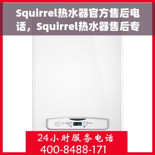 Squirrel热水器官方售后电话，Squirrel热水器售后专线，专业维修与客服支持热线
