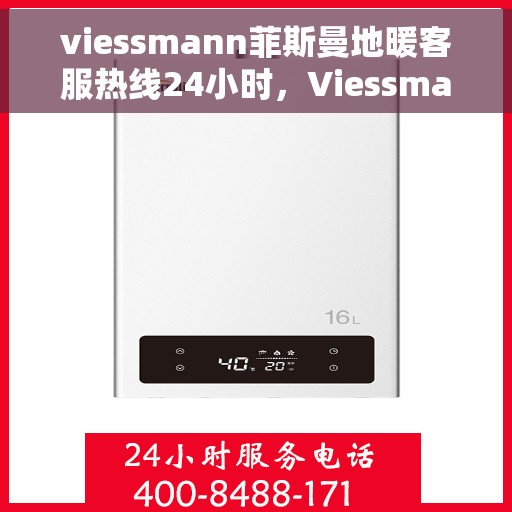 viessmann菲斯曼地暖客服热线24小时，Viessmann菲斯曼地暖全天候客服热线，温暖您的生活
