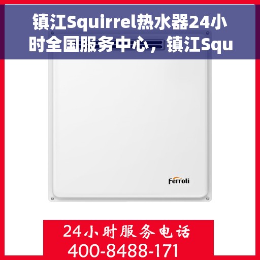 镇江Squirrel热水器24小时全国服务中心，镇江Squirrel热水器全天候全国服务热线