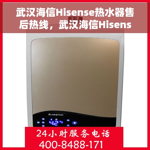 武汉海信Hisense热水器售后热线，武汉海信Hisense热水器售后热线，专业维修与贴心服务一站式解决您的热水器问题