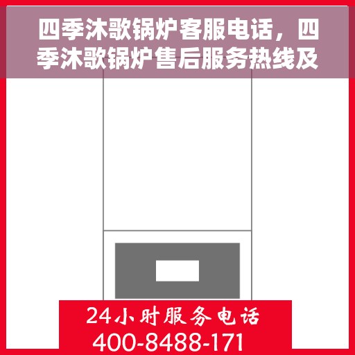 四季沐歌锅炉客服电话，四季沐歌锅炉售后服务热线及常见问题解答指南