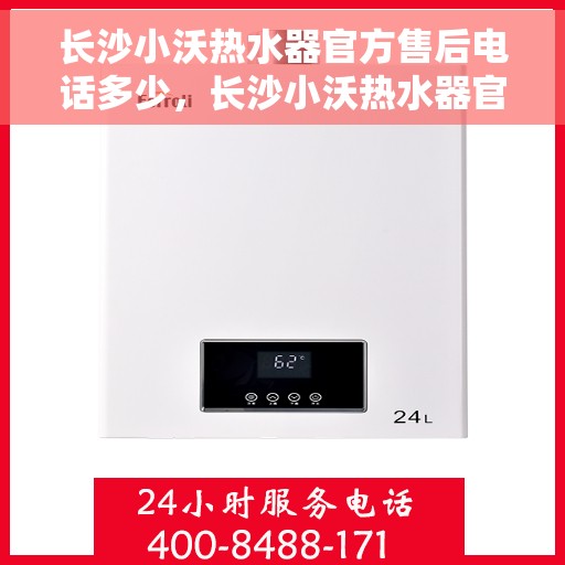长沙小沃热水器官方售后电话多少，长沙小沃热水器官方售后联系电话公布