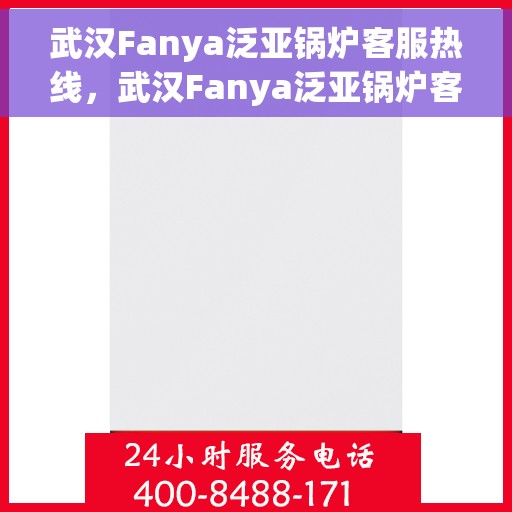武汉Fanya泛亚锅炉客服热线，武汉Fanya泛亚锅炉客服热线，专业解答，贴心服务