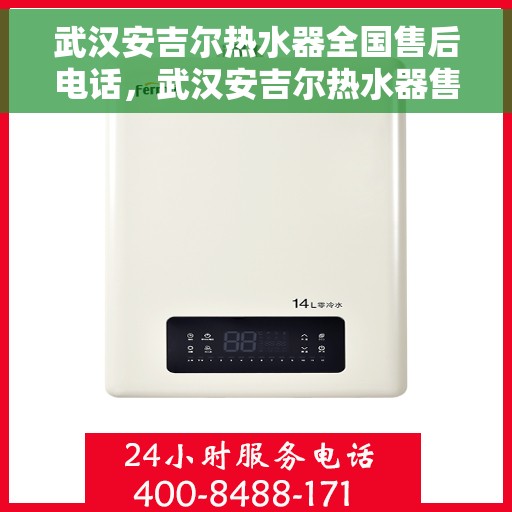 武汉安吉尔热水器全国售后电话，武汉安吉尔热水器售后服务热线及全国电话汇总