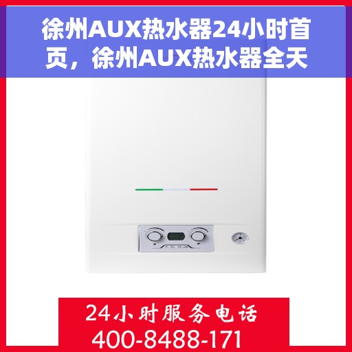 徐州AUX热水器24小时首页，徐州AUX热水器全天候服务，24小时首页关注