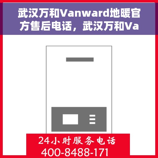 武汉万和Vanward地暖官方售后电话，武汉万和Vanward地暖售后服务官方联系电话