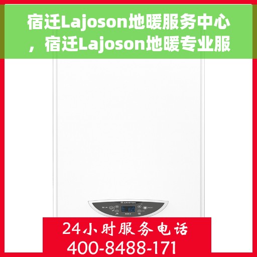 宿迁Lajoson地暖服务中心，宿迁Lajoson地暖专业服务中心，温暖生活的守护者