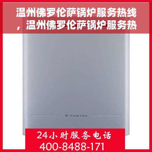 温州佛罗伦萨锅炉服务热线，温州佛罗伦萨锅炉服务热线，专业支持与解决方案一站通