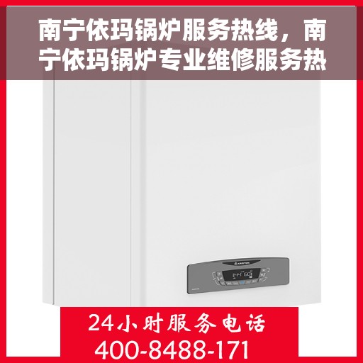 南宁依玛锅炉服务热线，南宁依玛锅炉专业维修服务热线