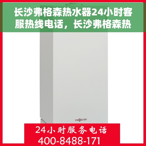 长沙弗格森热水器24小时客服热线电话，长沙弗格森热水器全天候客服热线电话，贴心服务随时解答