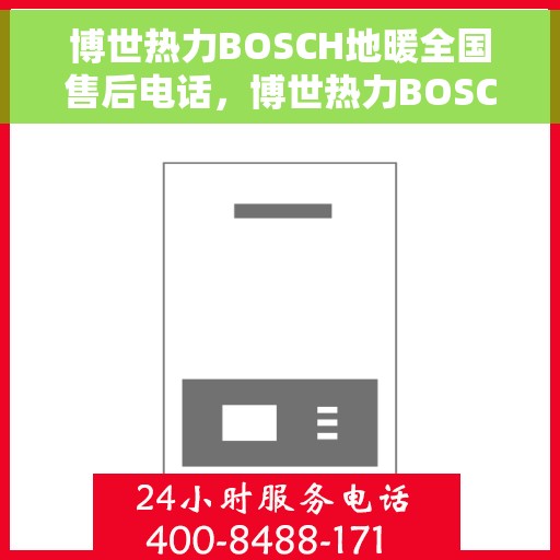 博世热力BOSCH地暖全国售后电话，博世热力BOSCH地暖售后全国服务热线电话公布