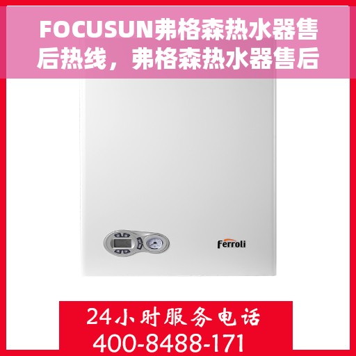 FOCUSUN弗格森热水器售后热线，弗格森热水器售后热线，专业维修与关怀，一站式服务体验