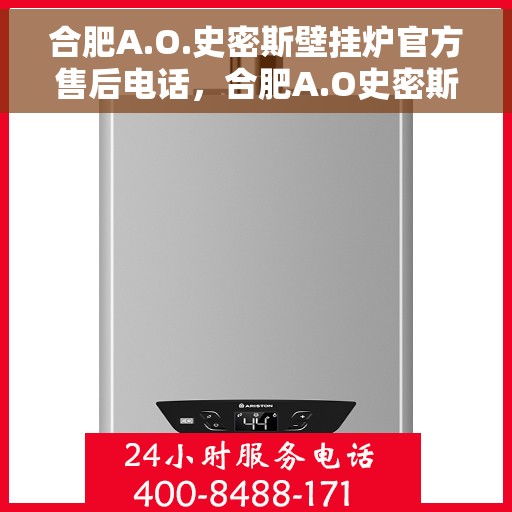 合肥A.O.史密斯壁挂炉官方售后电话，合肥A.O史密斯壁挂炉售后服务热线官方公布