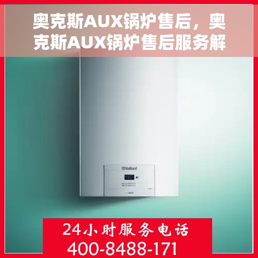 奥克斯AUX锅炉售后，奥克斯AUX锅炉售后服务解析