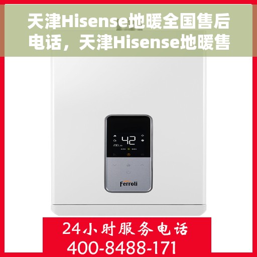 天津Hisense地暖全国售后电话，天津Hisense地暖售后服务热线及全国售后电话汇总