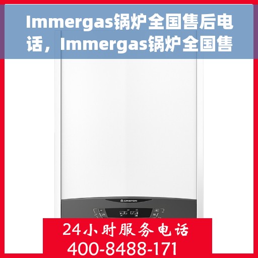 Immergas锅炉全国售后电话，Immergas锅炉全国售后服务热线电话公布