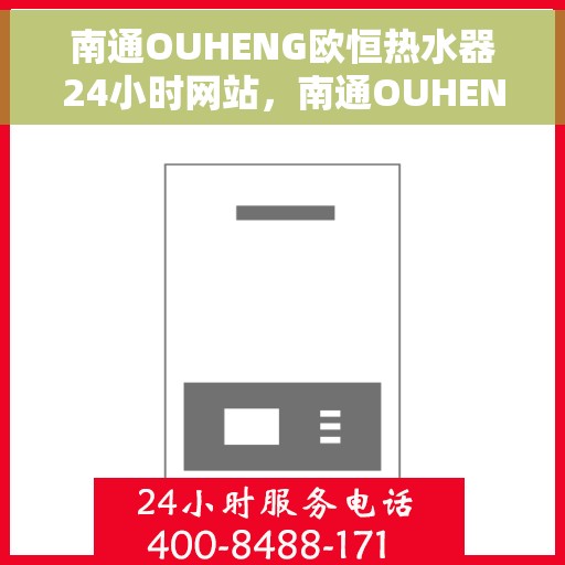 南通OUHENG欧恒热水器24小时网站，南通OUHENG热水器全天候在线服务网站