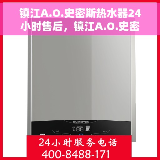 镇江A.O.史密斯热水器24小时售后，镇江A.O.史密斯热水器全天候售后服务保障