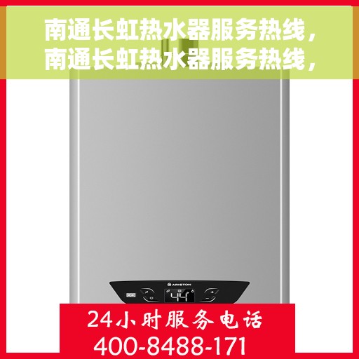 南通长虹热水器服务热线，南通长虹热水器服务热线，专业维修与售后支持团队为您排忧解难