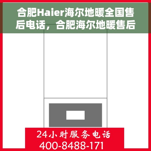 合肥Haier海尔地暖全国售后电话，合肥海尔地暖售后服务热线，专业解决您的地暖问题
