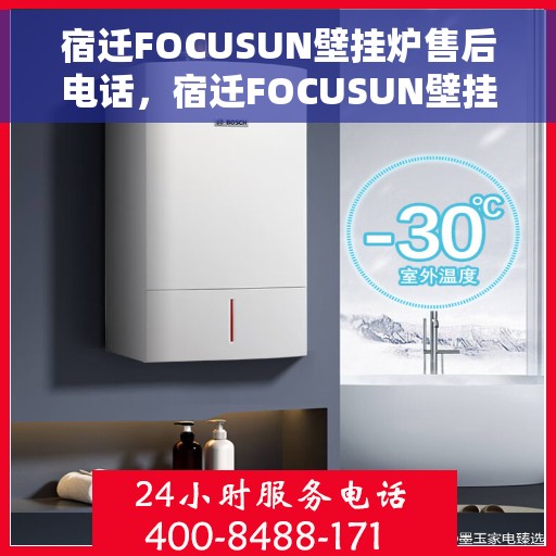 宿迁FOCUSUN壁挂炉售后电话，宿迁FOCUSUN壁挂炉售后服务热线及电话全攻略