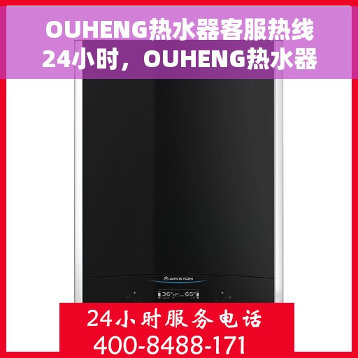 OUHENG热水器客服热线24小时，OUHENG热水器全天候客服热线，温暖服务不打烊