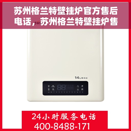 苏州格兰特壁挂炉官方售后电话，苏州格兰特壁挂炉售后电话官方服务热线及维修指南