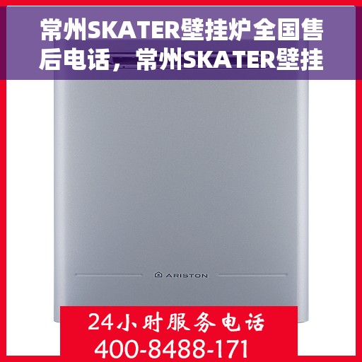 常州SKATER壁挂炉全国售后电话，常州SKATER壁挂炉售后服务热线及电话全境覆盖