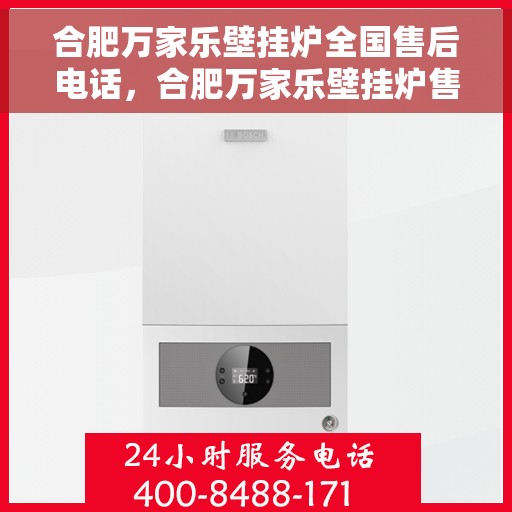 合肥万家乐壁挂炉全国售后电话，合肥万家乐壁挂炉售后服务热线及电话全攻略