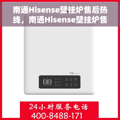 南通Hisense壁挂炉售后热线，南通Hisense壁挂炉售后服务热线，专业维修与技术支持团队为您解答疑惑！