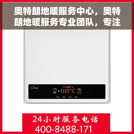 奥特朗地暖服务中心，奥特朗地暖服务专业团队，专注地暖维护，一站式解决方案