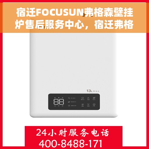 宿迁FOCUSUN弗格森壁挂炉售后服务中心，宿迁弗格森壁挂炉售后服务中心，专业维修与贴心服务