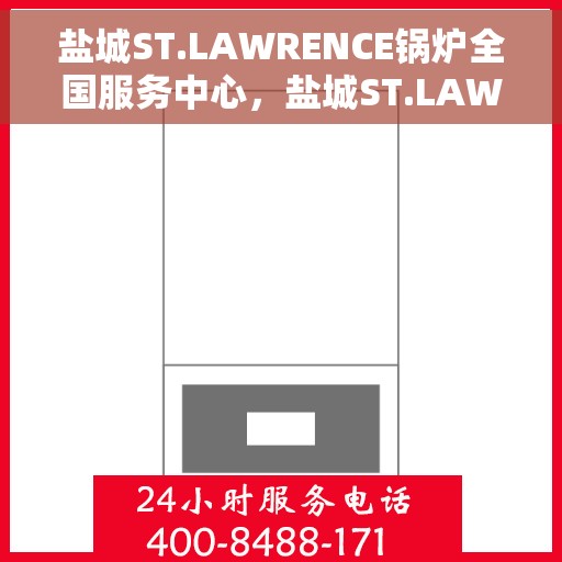 盐城ST.LAWRENCE锅炉全国服务中心，盐城ST.LAWRENCE锅炉全国服务中心，专业维修与优质服务一体化