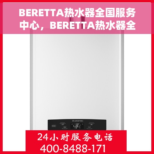 BERETTA热水器全国服务中心，BERETTA热水器全国售后服务中心，专业维修，贴心服务