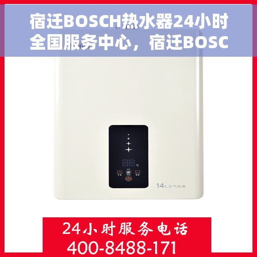 宿迁BOSCH热水器24小时全国服务中心，宿迁BOSCH热水器全天候全国服务热线，专业维修安装一站式解决
