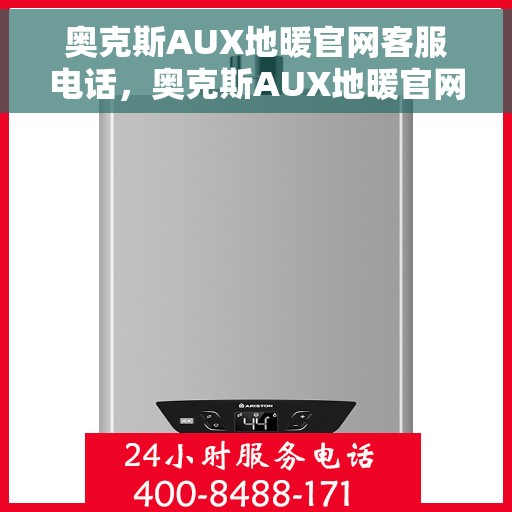 奥克斯AUX地暖官网客服电话，奥克斯AUX地暖官网客服热线，专业解答，温暖您的每一刻。