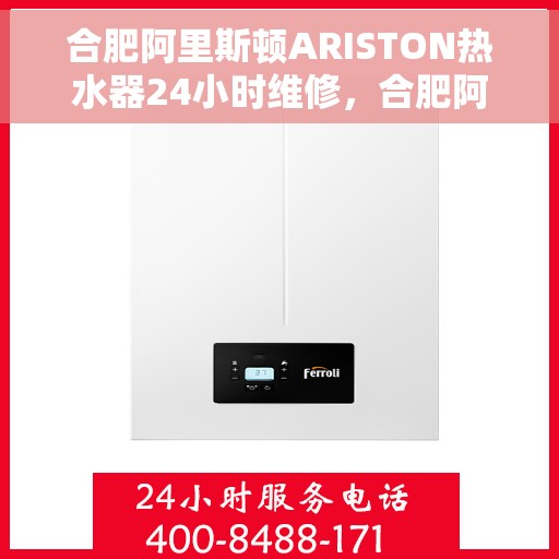 合肥阿里斯顿ARISTON热水器24小时维修，合肥阿里斯顿ARISTON热水器全天候专业维修服务