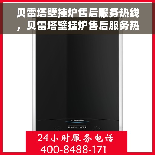 贝雷塔壁挂炉售后服务热线，贝雷塔壁挂炉售后服务热线，专业团队，贴心服务，全天候售后支持！